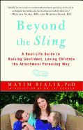 Beyond the Sling: A Real-Life Guide to Raising Confident, Loving Children the Attachment Parenting Way