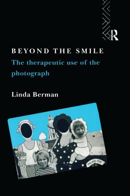 Beyond the Smile: The Therapeutic Use of the Photograph - Berman, Linda