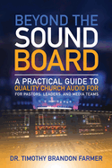 Beyond the Sound Board: A Practical Guide to Quality Church Audio for Pastors, Leaders, and Media Teams