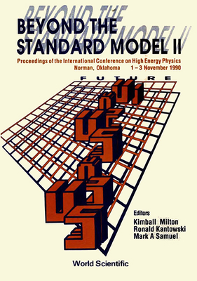 Beyond the Standard Model II - Proceedings of the International Conference on High Energy Physics - Milton, Kimball A (Editor), and Kantowski, Ronald (Editor), and Samuel, Mark A (Editor)