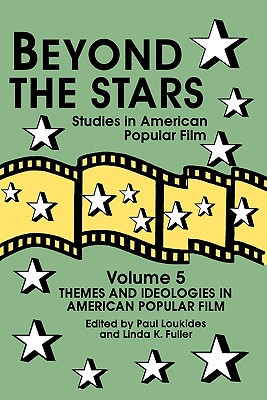 Beyond the Stars 5: Themes and Ideologies in American Popular Film - Loukieds, Paul, and Loukides, Paul (Editor), and Fuller, Linda K, PhD (Editor)