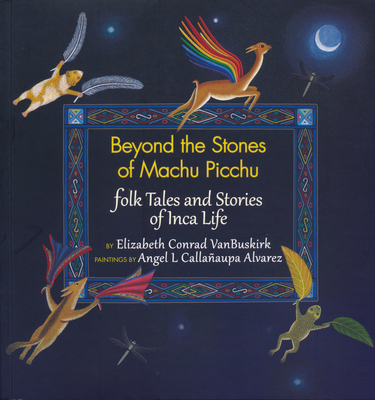 Beyond the Stones of Machu Picchu: Folk Tales and Stories of Inca Life - Vanbuskirk, Elizabeth Conrad, and Alvarez, Angel L Callaaupa