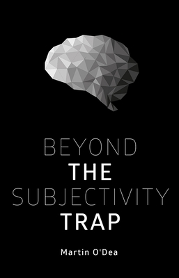 Beyond the Subjectivity Trap - O'Dea, Martin