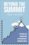 Beyond the Summit: Setting and Surpassing Extraordinary Business Goals