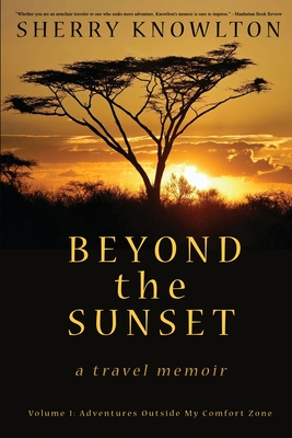 Beyond the Sunset, a travel memoir: Volume 1: Adventures Outside My Comfort Zone - Knowlton, Sherry