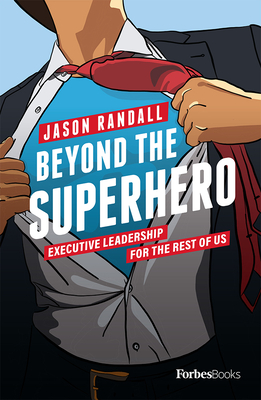 Beyond the Superhero: Executive Leadership for the Rest of Us - Randall, Jason