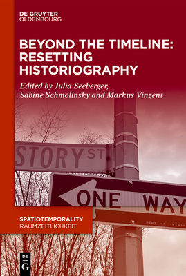 Beyond the Timeline: Resetting Historiography - Seeberger, Julia (Editor), and Schmolinsky, Sabine (Editor), and Vinzent, Markus (Editor)