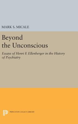 Beyond the Unconscious: Essays of Henri F. Ellenberger in the History of Psychiatry - Micale, Mark S. (Editor)