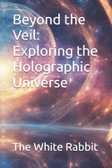 Beyond the Veil: Exploring the Holographic Universe