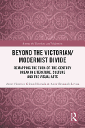 Beyond the Victorian/ Modernist Divide: Remapping the Turn-of-the-Century Break in Literature, Culture and the Visual Arts