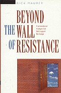 Beyond the Wall of Resistance: Unconventional Strategies That Build Support for Change