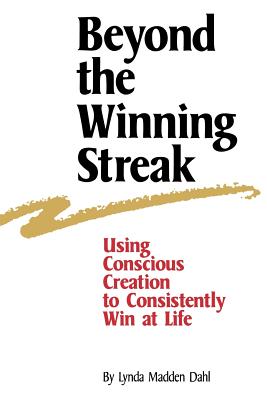 Beyond the Winning Streak: Using Conscious Creation to Consistently Win at Life - Dahl, Lynda Madden