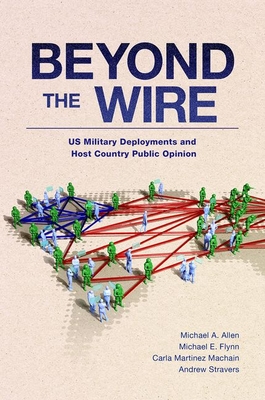 Beyond the Wire: US Military Deployments and Host Country Public Opinion - Martinez Machain, Carla, and Allen, Michael A., and Flynn, Michael E.
