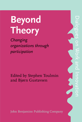 Beyond Theory: Changing Orginizations Through Participation - Toulmin, Stephen, Professor (Editor), and Gustavsen, Bjrn (Editor)