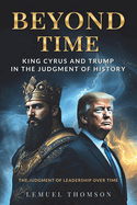 Beyond Time: King Cyrus and Trump in the Judgment of History: The Judgment of Leadership Over Time