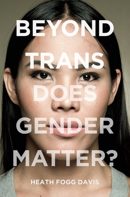 Beyond Trans: Does Gender Matter? - Davis, Heath Fogg