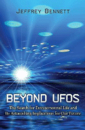 Beyond UFOs: The Search for Extraterrestrial Life and Its Astonishing Implications for Our Future - Bennett, Jeffrey