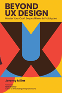 Beyond UX Design: Master Your Craft Beyond Pixels and Prototypes