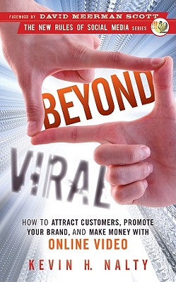 Beyond Viral: How to Attract Customers, Promote Your Brand, and Make Money with Online Video - Nalty, Kevin, and Scott, David Meerman (Foreword by)