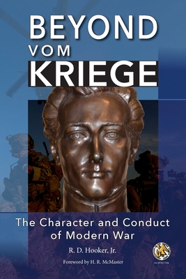 Beyond Vom Kriege: The Character and Conduct of Modern War - Hooker, R D, Jr., and McMaster, H R (Foreword by)