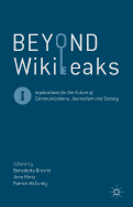 Beyond Wikileaks: Implications for the Future of Communications, Journalism and Society