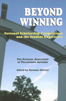 Beyond Winning: National Scholarship Competitions and the Student Experience: The National Association of Fellowships Advisors 2003 Conference Proceedings - McCray, Suzanne (Editor)