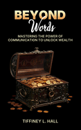 Beyond Words Mastering The Power Of Communication To Unlock Wealth