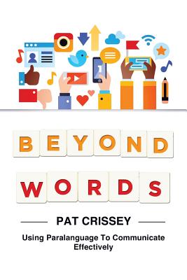 Beyond Words: Using Paralanguage to Communicate Effectively - Crissey, Pat
