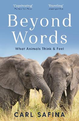 Beyond Words: What Animals Think and Feel - Safina, Carl