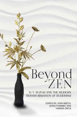 Beyond Zen: D. T. Suzuki and the Modern Transformation of Buddhism - Breen, John (Editor), and Sueki, Fumihiko (Editor), and Yamada, Sh ji (Editor)