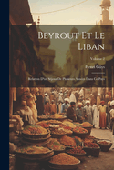 Beyrout Et Le Liban: Relation D'un Sjour De Plusieurs Annes Dans Ce Pays; Volume 2