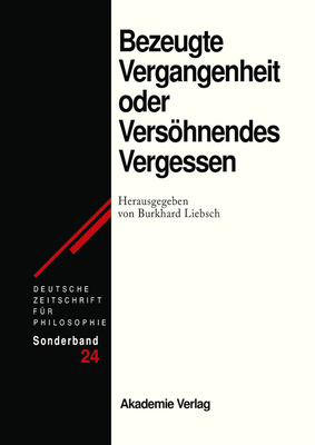 Bezeugte Vergangenheit Oder Vershnendes Vergessen: Geschichtstheorie Nach Paul Ricoeur - Liebsch, Burkhard (Editor)