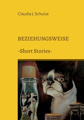 Beziehungsweise: Short Stories - Schulze, Claudia J