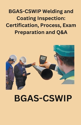 BGAS-CSWIP Welding and Coating Inspection: Certification, Process, Exam Preparation and Q&A - Singh, Chetan