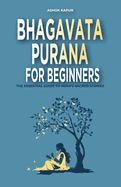 Bhagavata Purana for Beginners: The Essential Guide to India's Sacred Stories