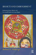Bhakti and Embodiment: Fashioning Divine Bodies and Devotional Bodies in Krsna Bhakti