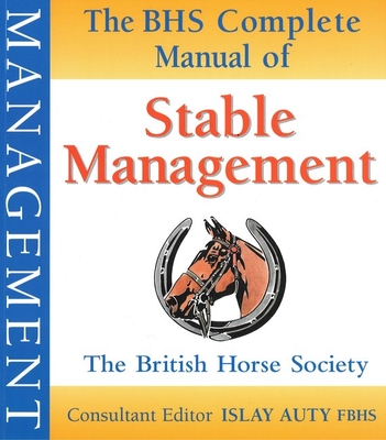 BHS Complete Manual of Stable Management - The British Horse Society, and Auty, Islay (Editor)