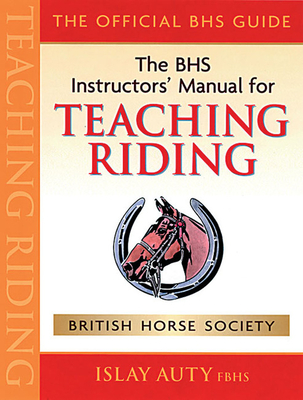 BHS Instructors' Manual for Teaching Riding - Auty, Islay