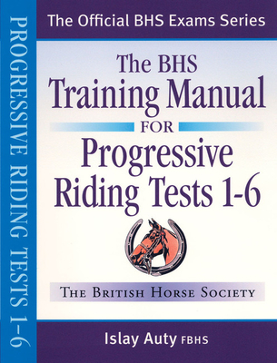 BHS Training Manual for Progressive Riding: Tests 1-6 - Auty, Islay