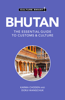 Bhutan - Culture Smart!: The Essential Guide to Customs & Culture - Culture Smart!, and Choden, Karma, Ba, and Wangchuk, Dorji, MBA