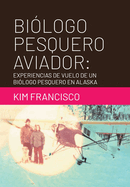 Bi?logo Pesquero Aviador: Experiencias De Vuelo De Un Bi?logo Pesquero En Alaska