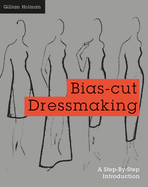Bias-Cut Dressmaking: A Step-By-Step Introduction