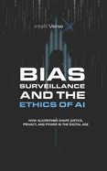 Bias, Surveillance, and the Ethics of AI: How Algorithms Shape Justice, Privacy, and Power in the Digital Age