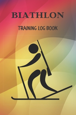 Biathlon Training Log Book: Biathlon Journal / Diary / Tracker / Organizer / Notebook For Biathlete And Coach ( 109 Numbered Pages To Keep Record ) - Logbooks, Way of Life