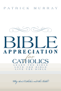 Bible Appreciation for Catholics: Learn the Bible. Love the Bible. Live the Bible.