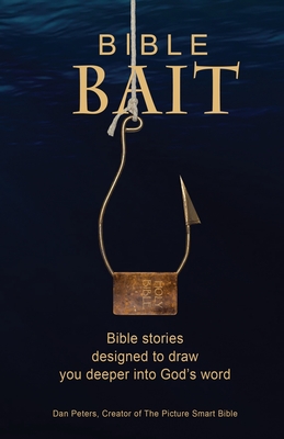 Bible BAIT: Bible Stories Designed to Draw You Deeper into God's Word - Peters, Dan