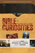 Bible Curiosities: An Illustrated Guide to the Mysterious, Odd, and Shocking Stories of Scripture