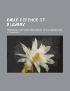 Bible Defence of Slavery: and Origin, Fortunes, and History of the Negro Race
