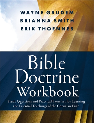Bible Doctrine Workbook: Study Questions and Practical Exercises for Learning the Essential Teachings of the Christian Faith - Smith, Brianna, and Thoennes, Erik, and Grudem, Wayne A