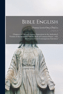 Bible English: Chapters on Old and Disused Expressions in the Authorized Version of the Scriptures and the Book of Common Prayer: With Illustrations From Contemporary Literature